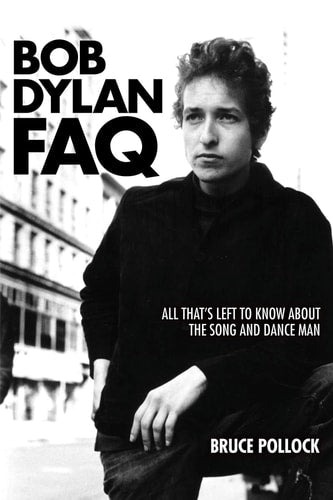 Bob Dylan FAQ All That's Left to Know About the Song and Dance Man by Bruce Pollock