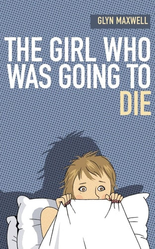 The Girl Who Was Going to Die by Glyn Maxwell
