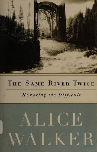 The Same River Twice : Honoring the Difficult by WALKER,Alice