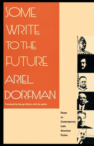 Some Write to the Future: Essays on Contemporary Latin American Fiction by Ariel Dorfman