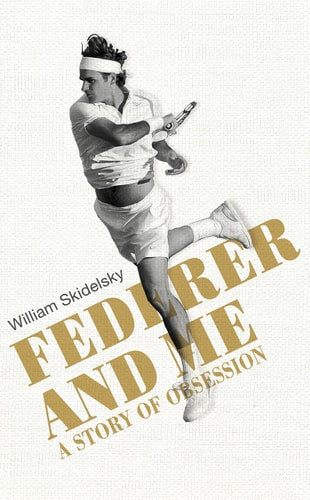 Federer and Me: A Story of Obsession by William Skidelsky
