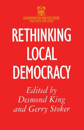 Rethinking Local Democracy by Desmond S. King, Gerry Stoker
