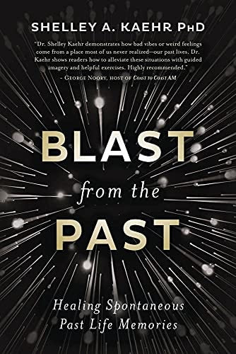 Blast from the Past Healing Spontaneous Past Life Memories by Shelley A. Kaehr