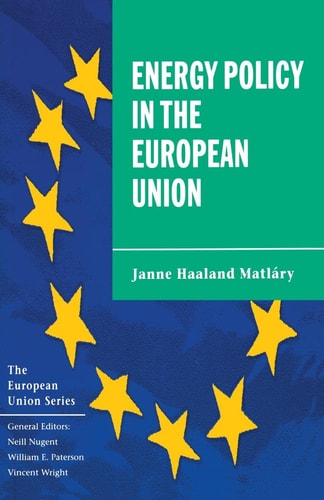 Energy Policy in the European Union (The European Union Series) by Janne Haaland Matlary