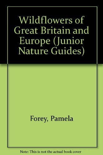 Wild Flowers of Great Britain & Europe (Junior Nature Guides) by Pamela Forey