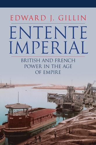 Entente Imperial: British and French Power in the Age of Empire by Edward Gillin