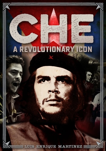 Che A Revolutionary Icon by Luis Enrique Martinez