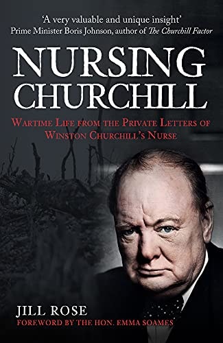Nursing Churchill Wartime Life from the Private Letters of Winston Churchill's Nurse by Jill Rose