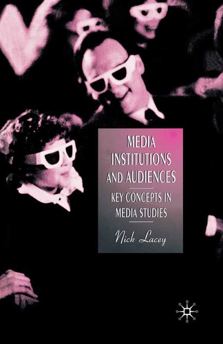 Media, Institutions and Audiences Key Concepts in Media Studies by Nick Lacey