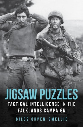 Jigsaw Puzzles Tactical Intelligence in the Falklands Campaign by Giles Orpen-Smellie