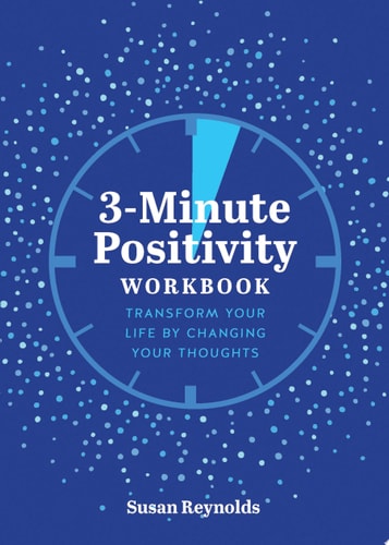 3-Minute Positivity Workbook Transform Your Life by Changing Your Thoughts by Susan Reynolds