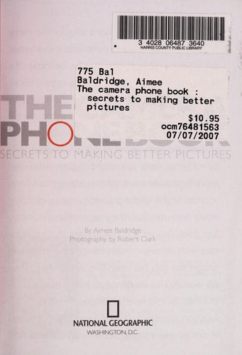 The Camera Phone Book: How to Shoot Like a Pro, Print, Store, Display, Send Images, Make a Short Film by Aimee Baldridge