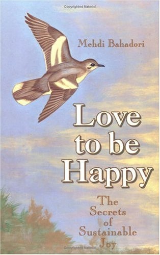 Love to Be Happy: The Secrets of Sustainable Joy by Mehdi Bahadori