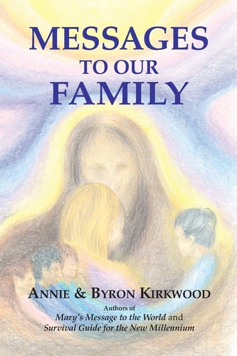 Messages to Our Family: From the Brotherhood, Mother Mary and Jesus by Annie Kirkwood