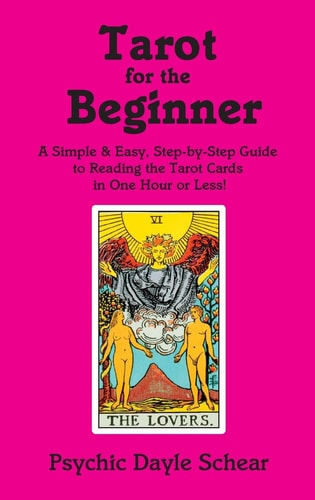 Tarot for the Beginner: A Simple & Easy, Step-by-Step Guide to Reading the Tarot Cards in One Hour or Less! by Dayle Schear