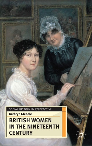 British Women in the Nineteenth Century (Social History in Perspective, 61) by Kathryn Gleadle