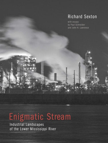 Enigmatic Stream: Industrial Landscapes of the Lower Mississippi River by Richard Sexton