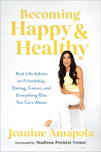 Becoming Happy & Healthy Real Life Advice on Friendship, Dating, Career, and Everything Else You Care About by Jeanine Amapola