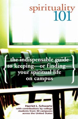 Spirituality 101: The Indispensable Guide to Keepingor FindingYour Spiritual Life on Campus by Harriet L. Schwartz