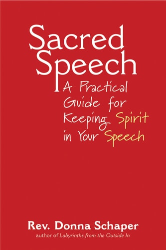 Sacred Speech: A Practical Guide for Keeping Spirit in Your Speech by Rev. Dr. Donna Schaper