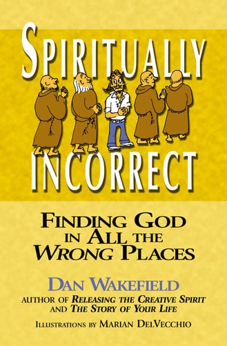 Spiritually Incorrect: Finding God in All the Wrong Places by Dan Wakefield