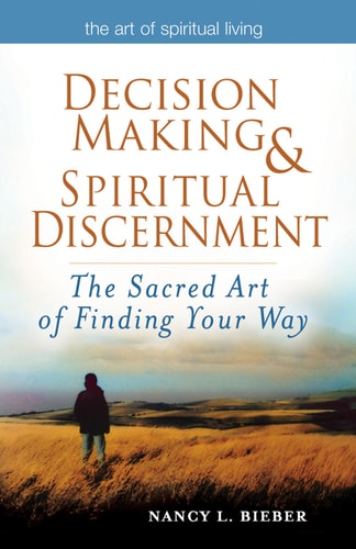 Decision Making & Spiritual Discernment: The Sacred Art of Finding Your Way (The Art of Spiritual Living) by Nancy L. Bieber