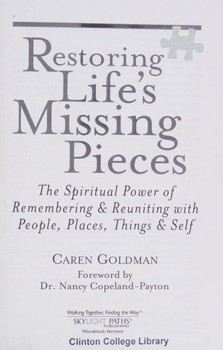 Restoring Life's Missing Pieces The Spiritual Power of Remembering and Reuniting with People, Places, Things and Self by Caren Goldman