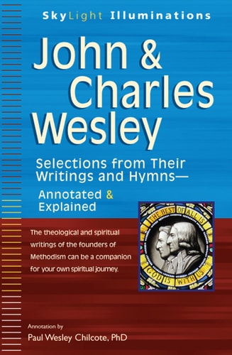 John & Charles Wesley: Selections from Their Writings and HymnsAnnotated & Explained (SkyLight Illuminations) by Paul Wesley Chilcote