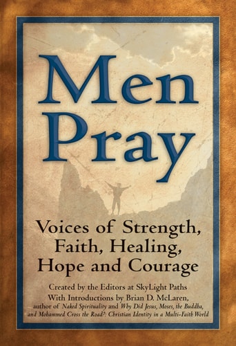 Men Pray: Voices of Strength, Faith, Healing, Hope and Courage (Walking Together, Finding the Way) by SkyLight Paths Publishing