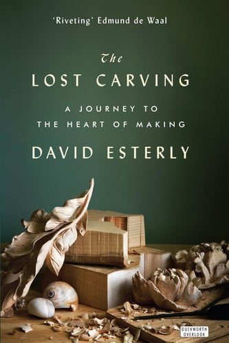The Lost Carving: A Journey to the Heart of Making by David Esterly