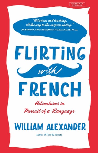 Flirting with French Adventures in Pursuit of a Language by William Alexander