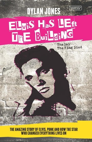 Elvis Has Left the Building: The Day the King Died by Dylan Jones
