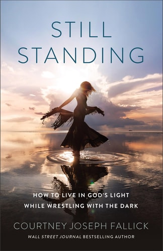 Still Standing How to Live in God's Light While Wrestling with the Dark by Courtney Joseph Fallick