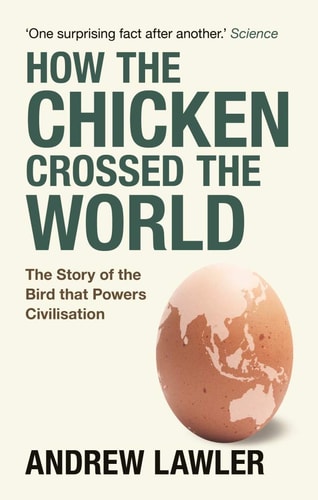 How the Chicken Crossed the World The Story of the Bird that Powers Civilisations by Andrew Lawler