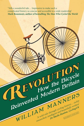 Revolution How the Bicycle Reinvented Modern Britain by William Manners