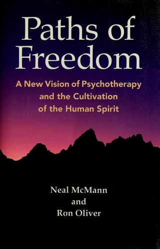 Paths of Freedom: A New Vision of Psychotherapy and the Cultivation of the Human Spirit by Neal McMann, Ronald Oliver