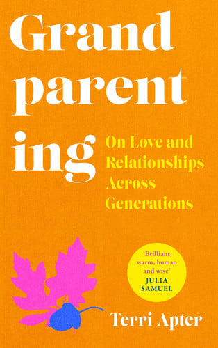 Grandparenting: on love and relationships across generations by Apter, T. E.