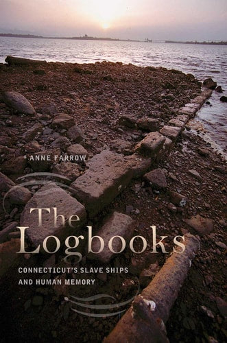 The Logbooks: Connecticut's Slave Ships and Human Memory (The Driftless Connecticut Series & Garnet Books) by Anne Farrow