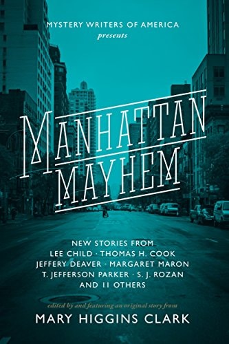 Manhattan Mayhem: New Crime Stories from Mystery Writers of America New Crime Stories from Mystery Writers of America by Mary Higgins Clark, Lee Child, Jeffery Deaver, Thomas H. Cook, T. Jefferson Parker