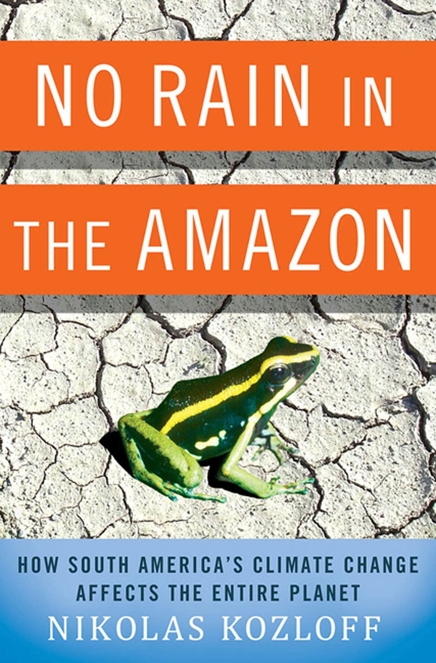 No Rain in the Amazon: How South America's Climate Change Affects the Entire Planet (MacSci) by Nikolas Kozloff