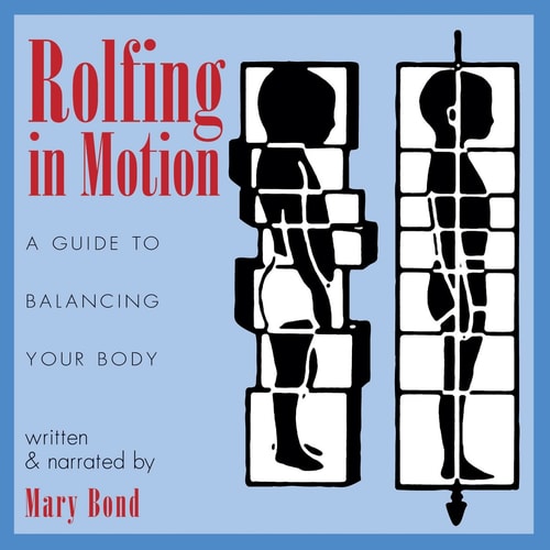 Rolfing in Motion: A Guide to Balancing Your Body by Mary Bond