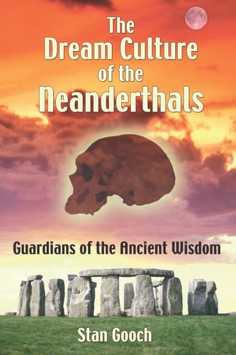 The Dream Culture of the Neanderthals Guardians of the Ancient Wisdom by Stan Gooch