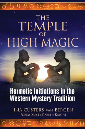 The Temple of High Magic: Hermetic Initiations in the Western Mystery Tradition by Ina Cüsters-van Bergen