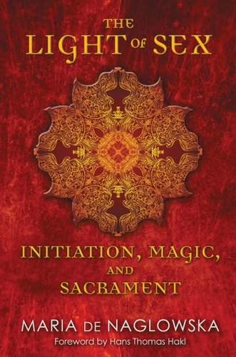 The Light of Sex Initiation, Magic, and Sacrament by Maria de Naglowska