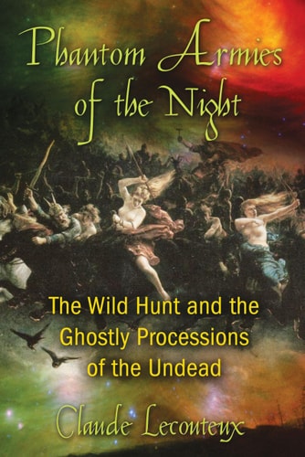 Phantom Armies of the Night The Wild Hunt and the Ghostly Processions of the Undead by Claude Lecouteux