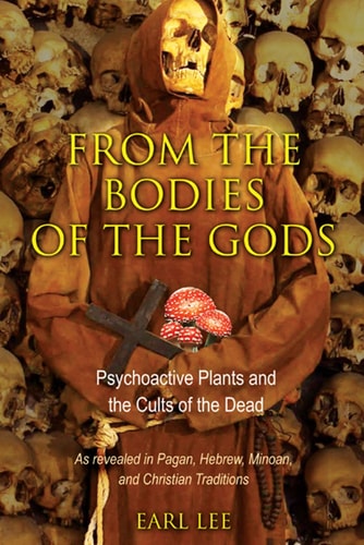From the Bodies of the Gods Psychoactive Plants and the Cults of the Dead by Earl Lee