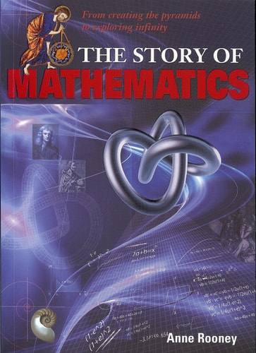 The Story of Mathematics: From Creating the Pyraminds to Exploring Infinity by Anne Rooney