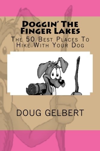 Doggin' the Finger Lakes The 50 Best Places to Hike with Your Dog by Doug Gelbert