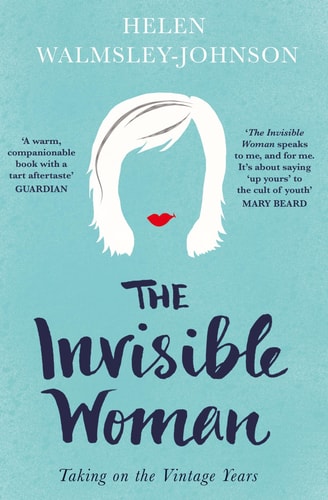 The Invisible Woman: Taking on the Vintage Years by Helen Walmsley-Johnson
