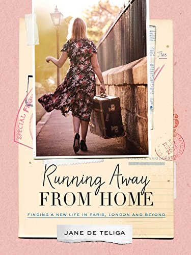 Running Away from Home: Finding a New Life in Paris, London and Beyond by Jane Teliga